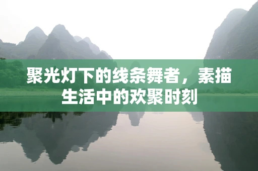 聚光灯下的线条舞者，素描生活中的欢聚时刻