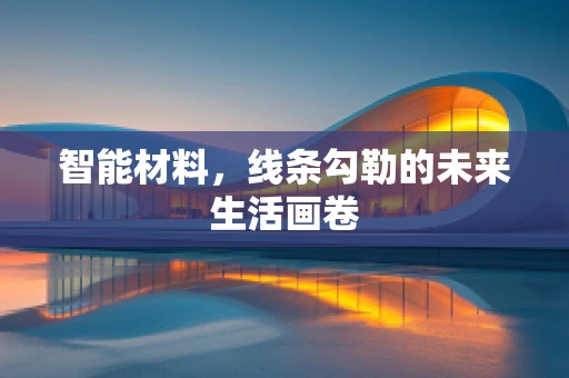 智能材料，线条勾勒的未来生活画卷