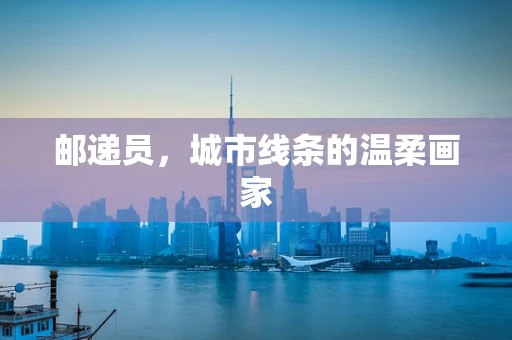 邮递员，城市线条的温柔画家