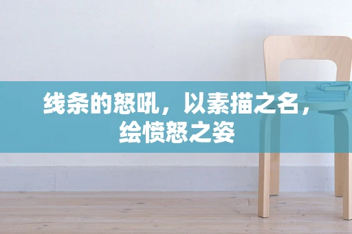 线条的怒吼，以素描之名，绘愤怒之姿