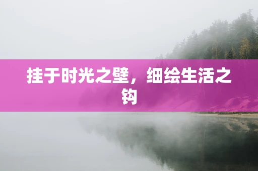 挂于时光之壁，细绘生活之钩