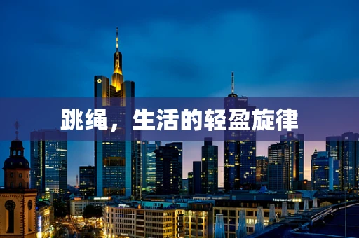 跳绳，生活的轻盈旋律