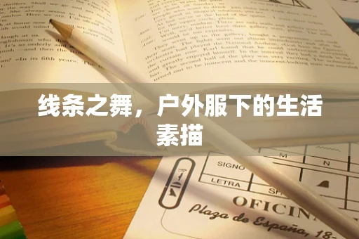 线条之舞，户外服下的生活素描