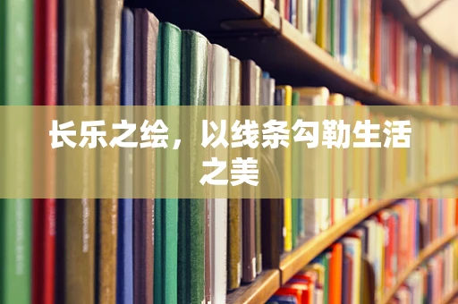 长乐之绘，以线条勾勒生活之美