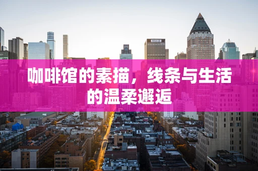 咖啡馆的素描，线条与生活的温柔邂逅