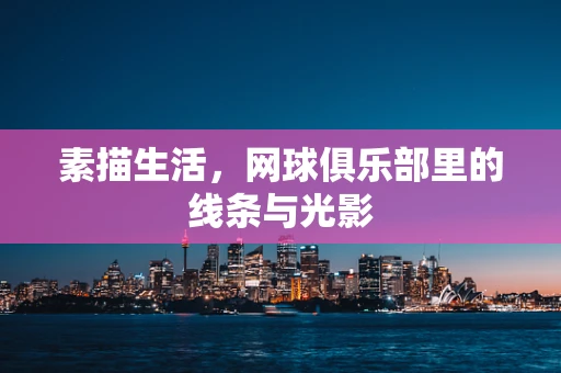 素描生活，网球俱乐部里的线条与光影