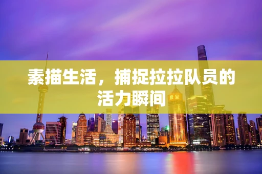素描生活，捕捉拉拉队员的活力瞬间