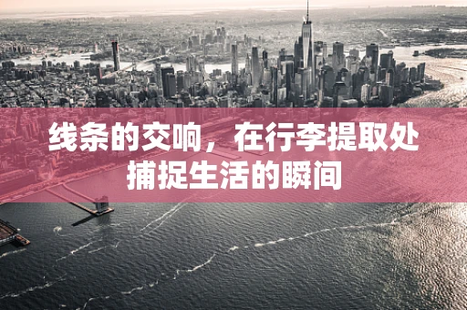 线条的交响，在行李提取处捕捉生活的瞬间