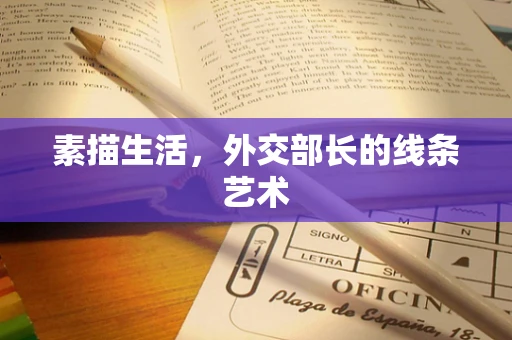 素描生活，外交部长的线条艺术
