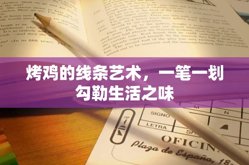 烤鸡的线条艺术，一笔一划勾勒生活之味