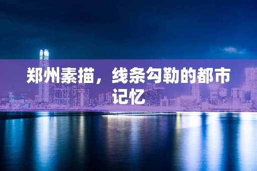 郑州素描，线条勾勒的都市记忆