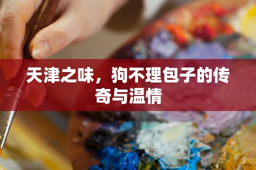 天津之味，狗不理包子的传奇与温情