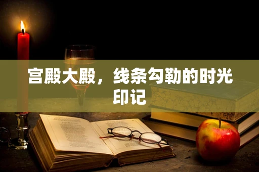 宫殿大殿，线条勾勒的时光印记