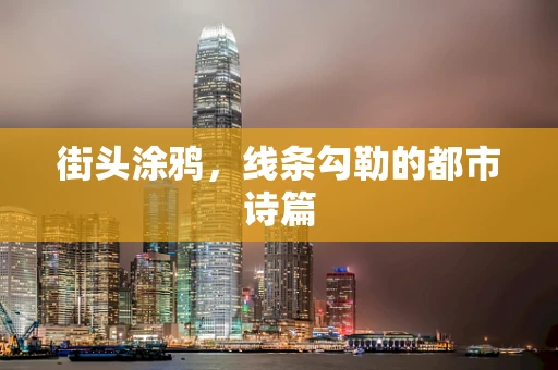 街头涂鸦，线条勾勒的都市诗篇