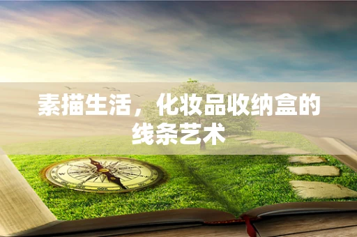 素描生活，化妆品收纳盒的线条艺术
