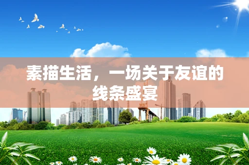 素描生活，一场关于友谊的线条盛宴