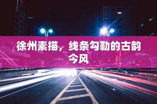 徐州素描，线条勾勒的古韵今风