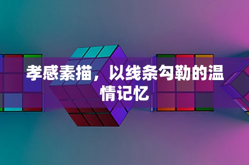 孝感素描，以线条勾勒的温情记忆