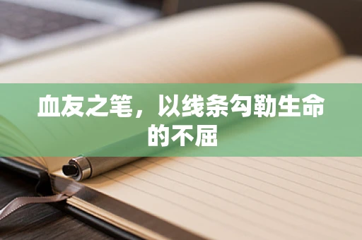 血友之笔，以线条勾勒生命的不屈