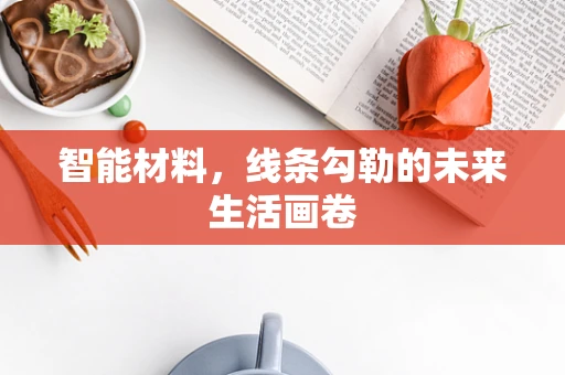 智能材料，线条勾勒的未来生活画卷