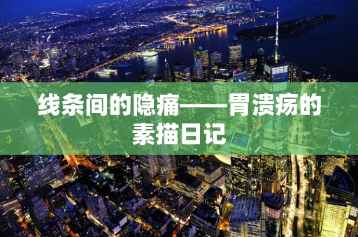 线条间的隐痛——胃溃疡的素描日记
