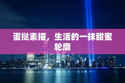 蛋挞素描，生活的一抹甜蜜轮廓