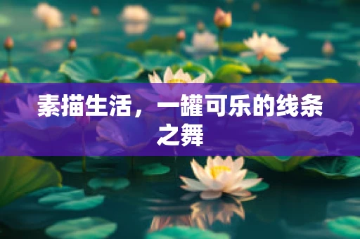 素描生活，一罐可乐的线条之舞