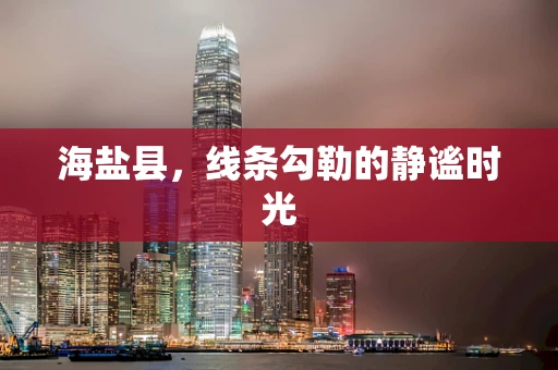 海盐县，线条勾勒的静谧时光