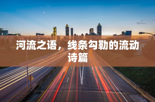 河流之语，线条勾勒的流动诗篇