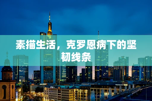 素描生活，克罗恩病下的坚韧线条