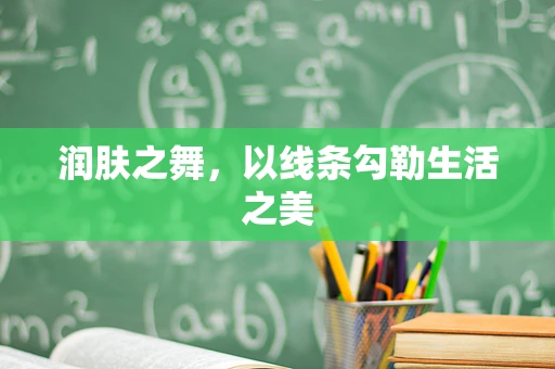 润肤之舞，以线条勾勒生活之美