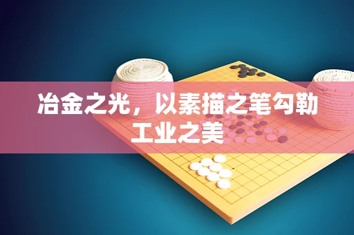 冶金之光，以素描之笔勾勒工业之美