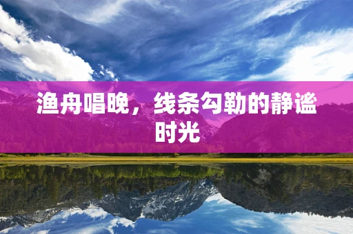 渔舟唱晚，线条勾勒的静谧时光
