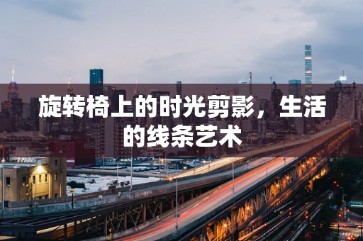 旋转椅上的时光剪影，生活的线条艺术