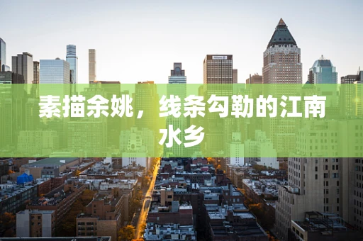 素描余姚，线条勾勒的江南水乡