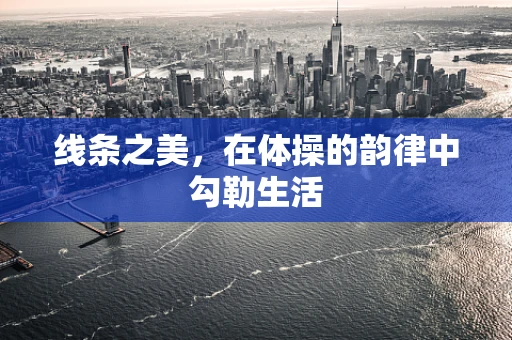 线条之美，在体操的韵律中勾勒生活