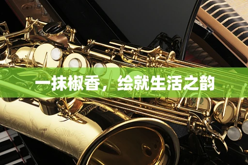 一抹椒香，绘就生活之韵