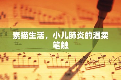 素描生活，小儿肺炎的温柔笔触