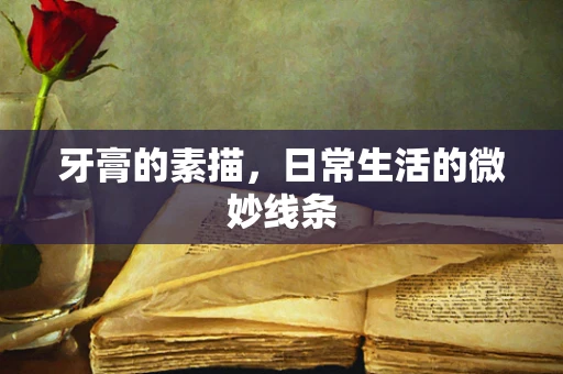 牙膏的素描，日常生活的微妙线条
