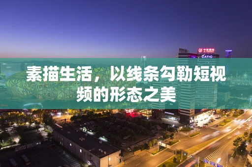 素描生活，以线条勾勒短视频的形态之美
