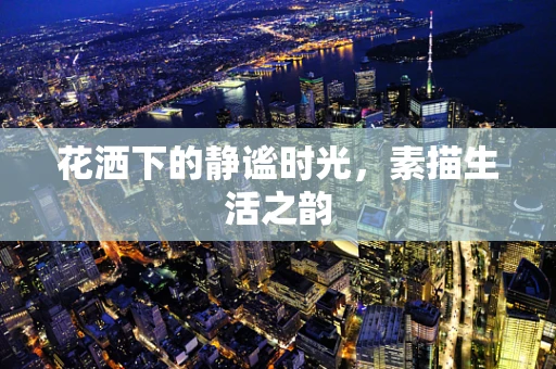 花洒下的静谧时光，素描生活之韵