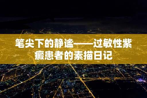 笔尖下的静谧——过敏性紫癜患者的素描日记