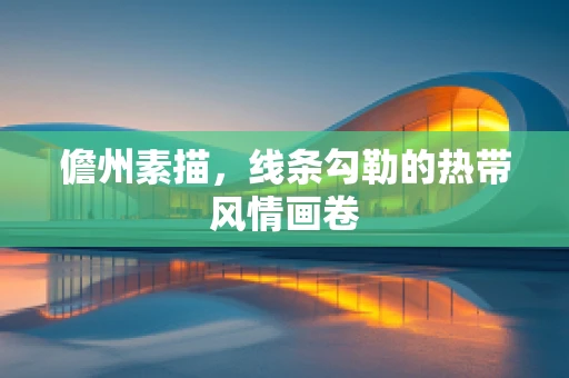 儋州素描，线条勾勒的热带风情画卷