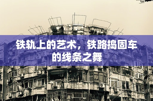 铁轨上的艺术，铁路捣固车的线条之舞