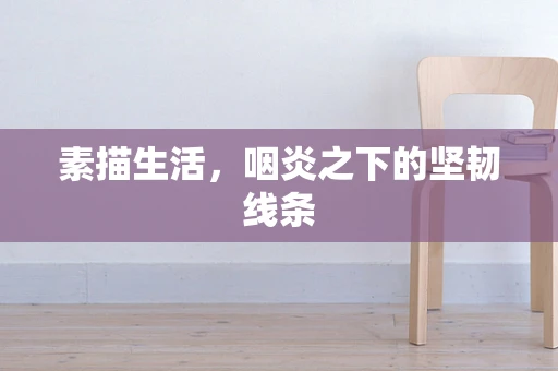 素描生活，咽炎之下的坚韧线条