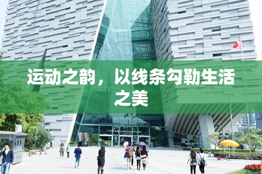 运动之韵，以线条勾勒生活之美