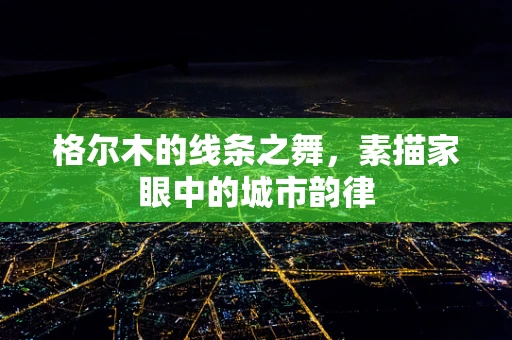 格尔木的线条之舞，素描家眼中的城市韵律