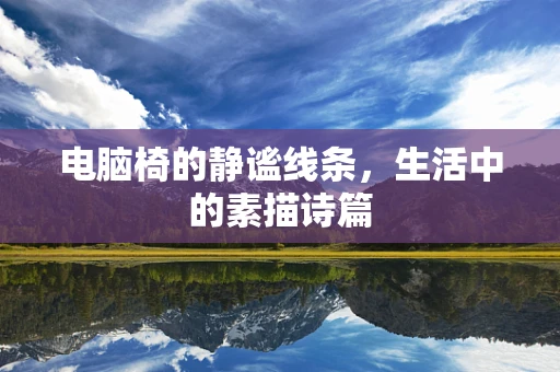 电脑椅的静谧线条，生活中的素描诗篇