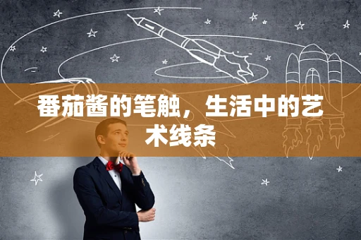 番茄酱的笔触，生活中的艺术线条