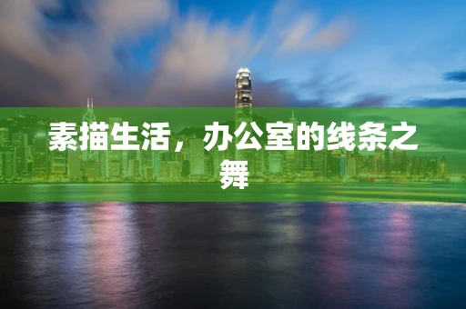 素描生活，办公室的线条之舞